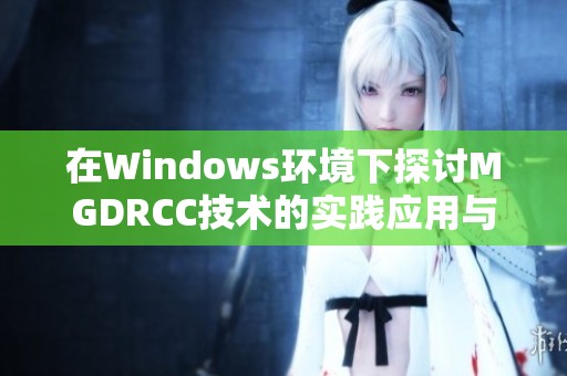 在Windows环境下探讨MGDRCC技术的实践应用与方法