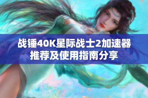 战锤40K星际战士2加速器推荐及使用指南分享