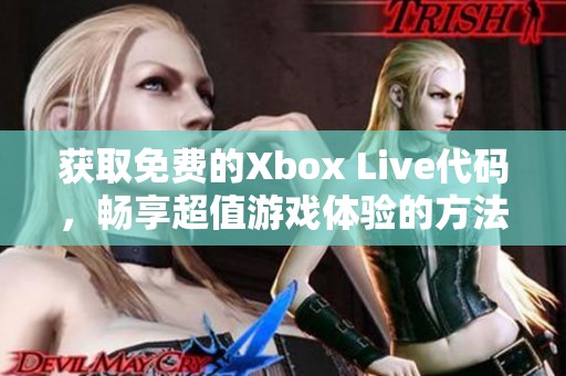 获取免费的Xbox Live代码，畅享超值游戏体验的方法详解