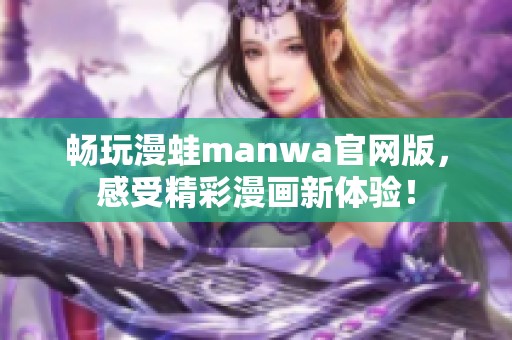 畅玩漫蛙manwa官网版，感受精彩漫画新体验！