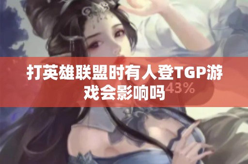 打英雄联盟时有人登TGP游戏会影响吗