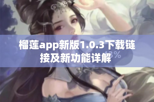 榴莲app新版1.0.3下载链接及新功能详解 