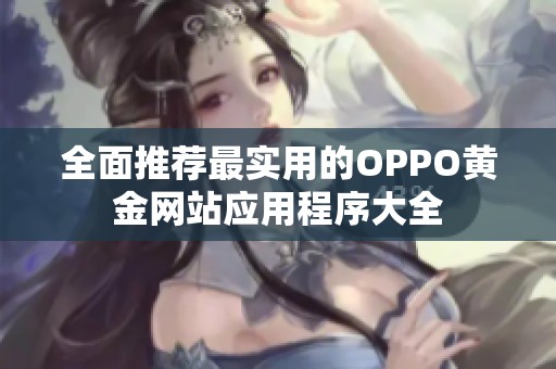 全面推荐最实用的OPPO黄金网站应用程序大全