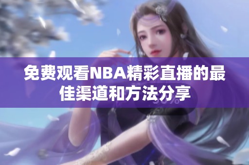 免费观看NBA精彩直播的最佳渠道和方法分享