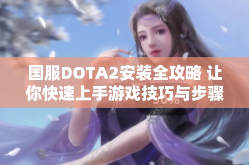 国服DOTA2安装全攻略 让你快速上手游戏技巧与步骤