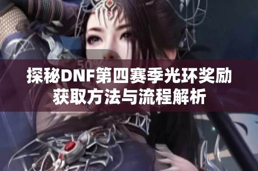 探秘DNF第四赛季光环奖励获取方法与流程解析