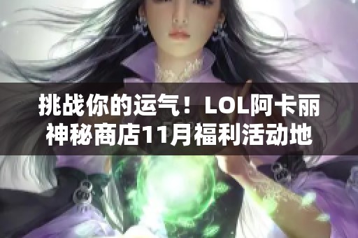 挑战你的运气！LOL阿卡丽神秘商店11月福利活动地址揭秘